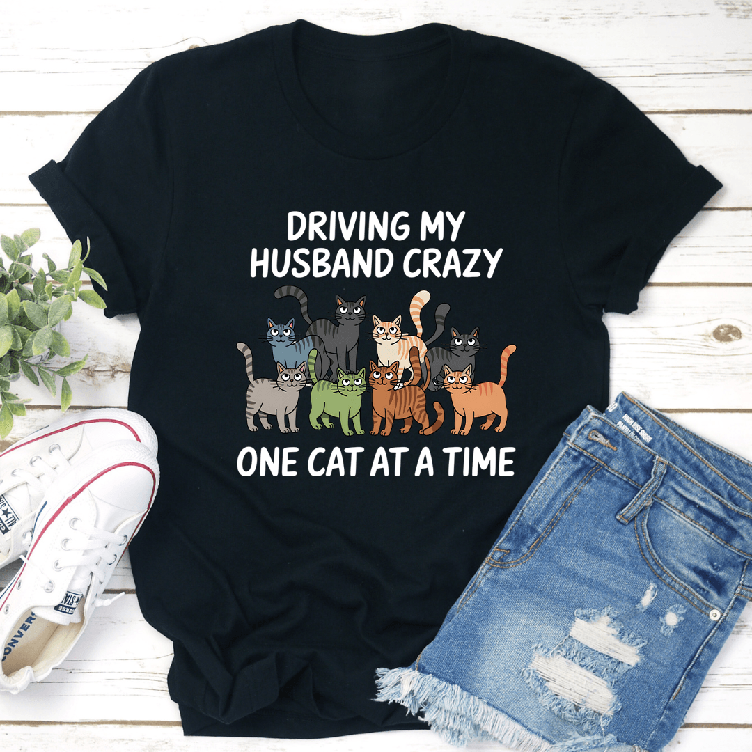 Driving My Husband Crazy One Cat At A Time Tee
