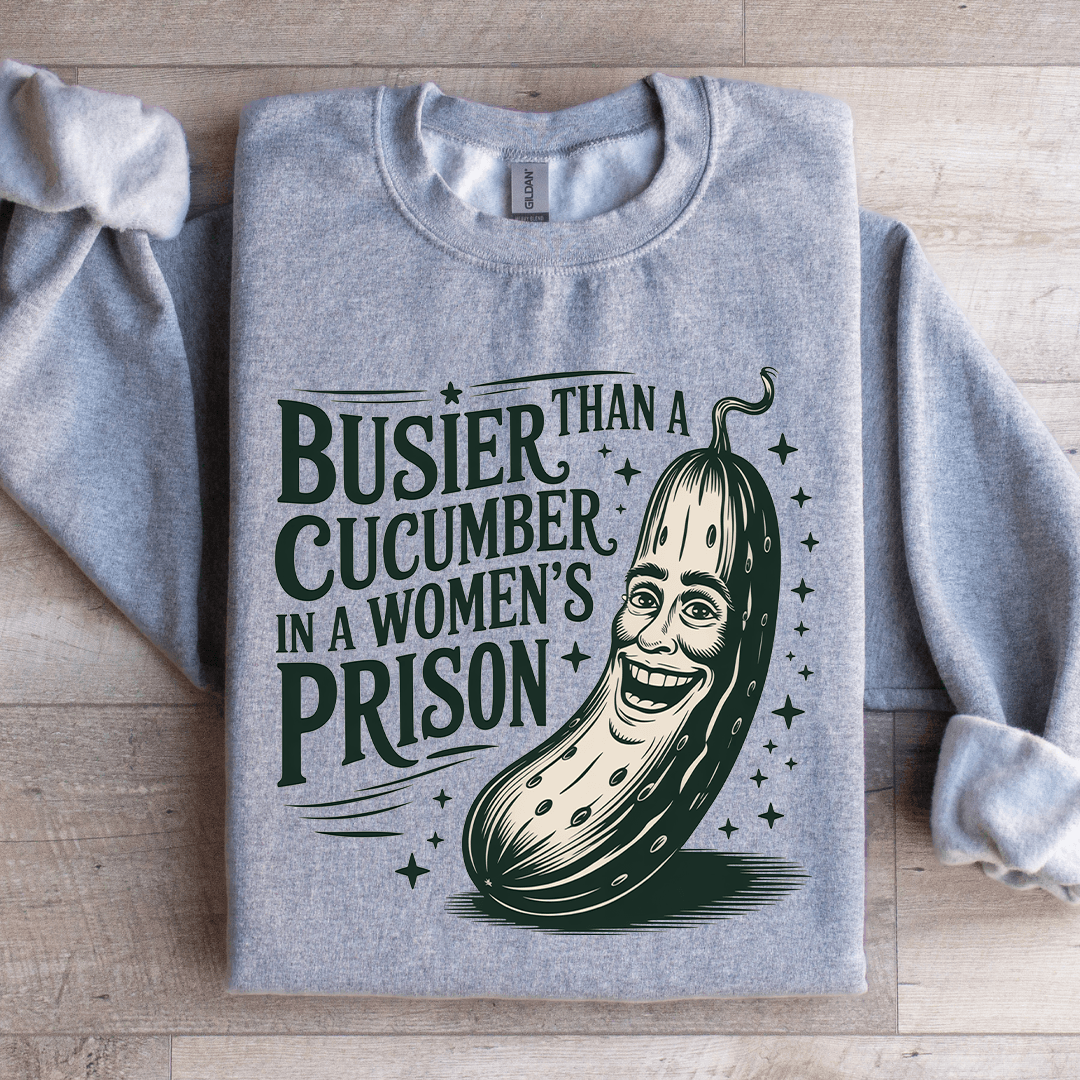 Than A Busier Cucumber In A Women's Prison Sweatshirt
