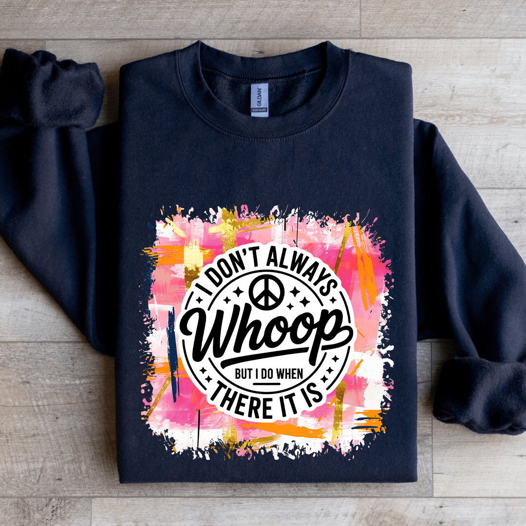 I Don't Always Whoop But I Do When There It Is Sweatshirt
