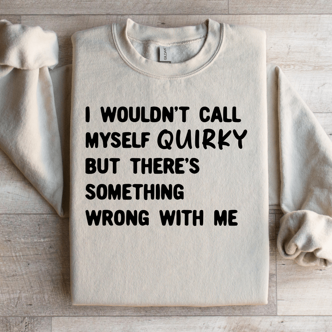 I Wouldn't Call Myself Quirky Sweatshirt