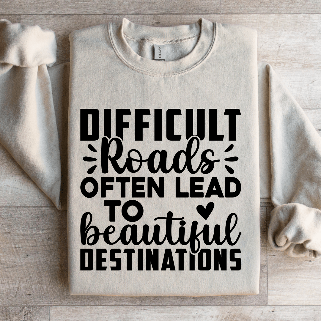 Difficult Roads Often Lead To Beautiful Destinations Sweatshirt