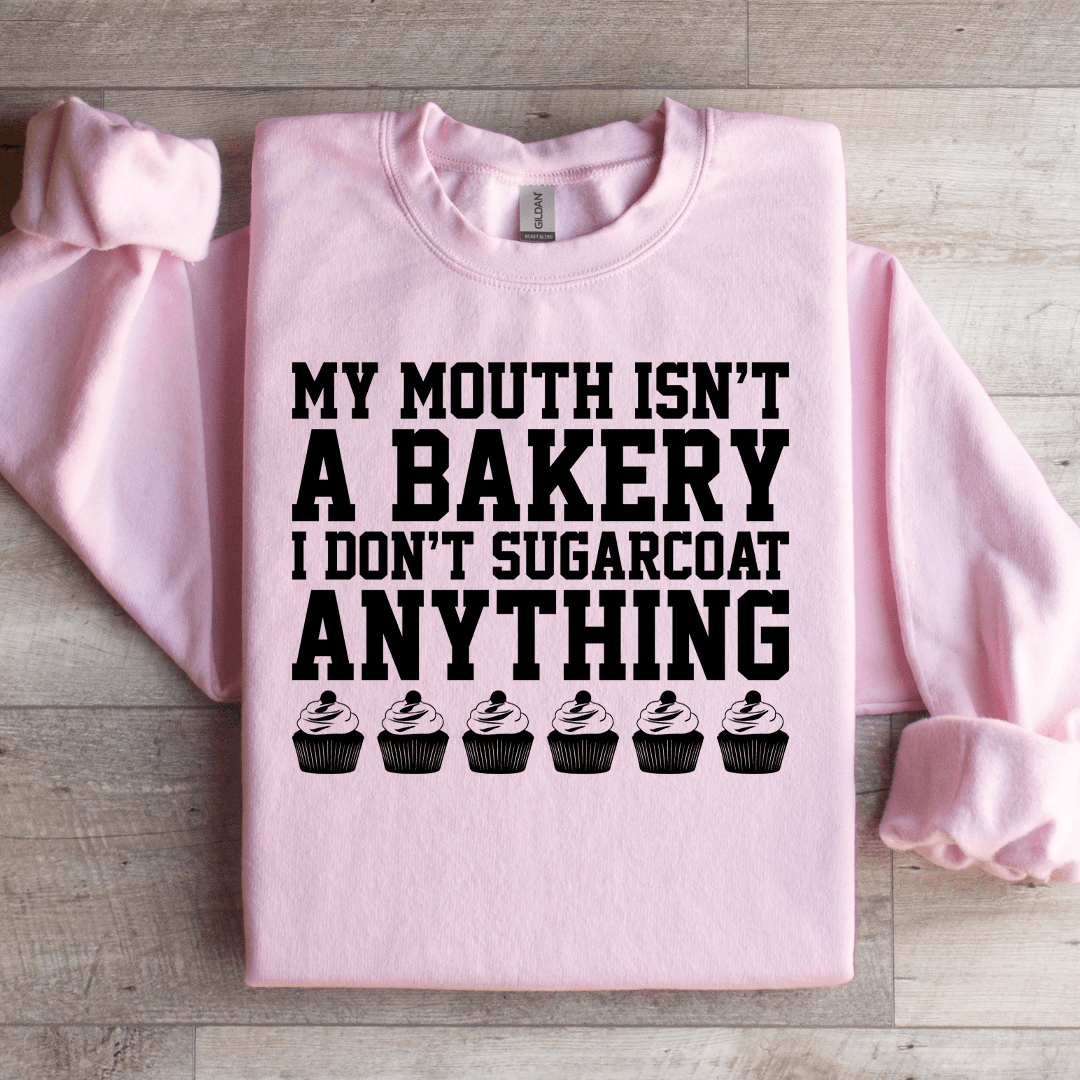My Mouth Isn't A Bakery I Don't Sugarcoat Sweatshirt