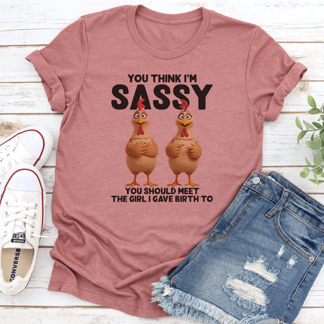 You Think I’m Sassy You Should Meet The Girl Tee