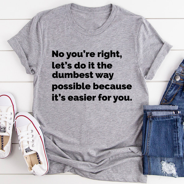 Let's Do It The Dumbest Way Possible Tee