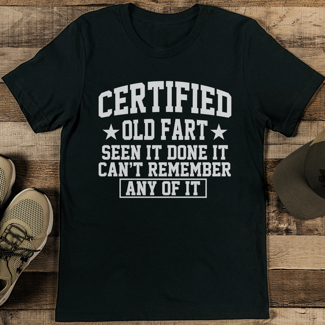 Certified Old Fart Seen It Done It Can't Remember Any Of It Tee