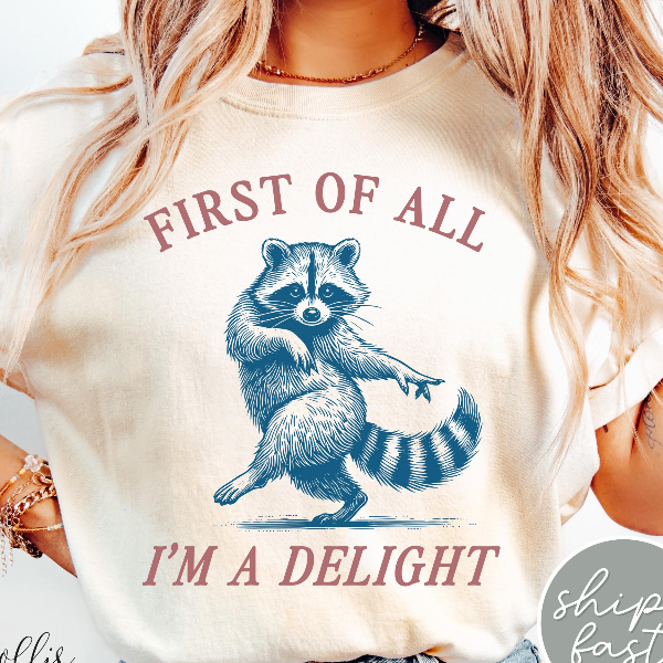 First of All, I'm a Delight Shirt Funny Raccoon Tshirt Sarcastic Quote Shirt Sarcasm Shirt Funny Animal Raccoon Tee