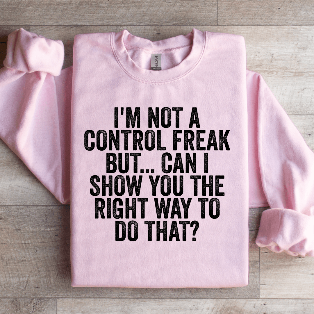 I'm Not A Control Freak Sweatshirt