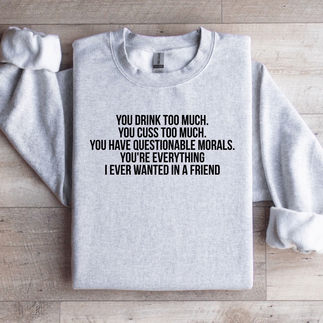 You Drink Too Much Sweatshirt