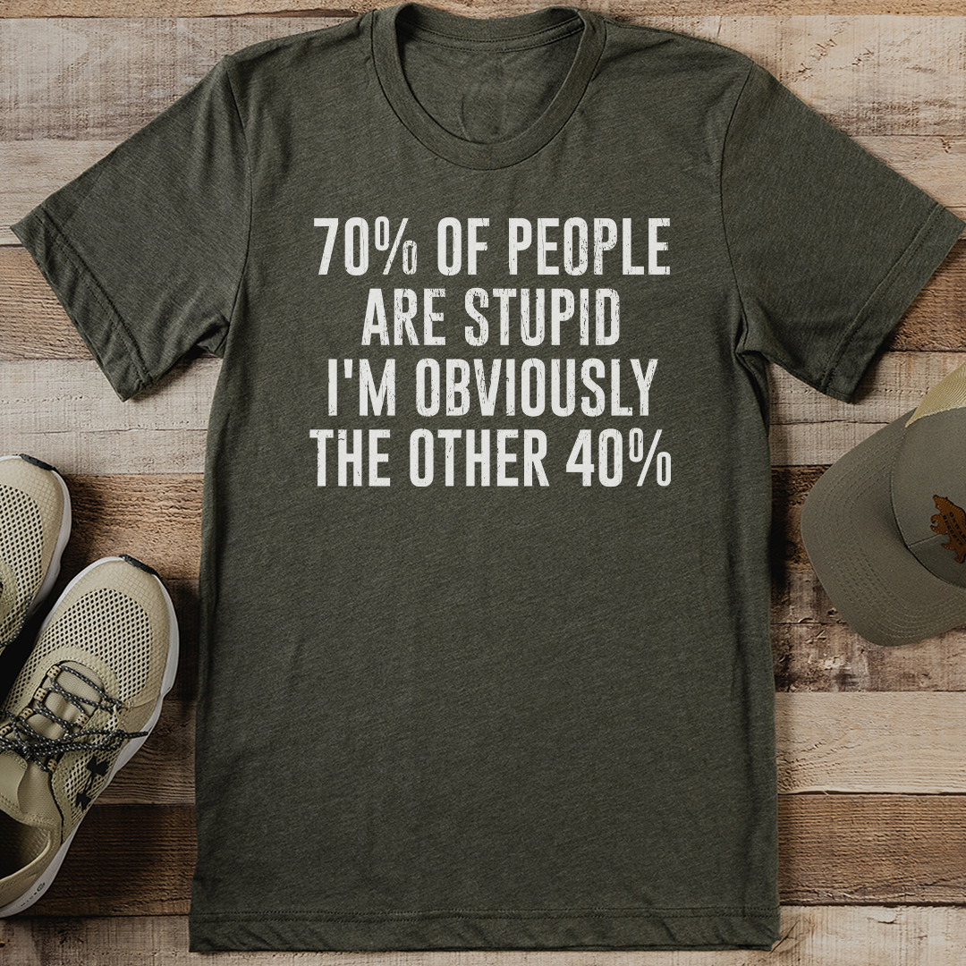 70% Of People Are Stupid I'm Obviously The Other 40% Tee