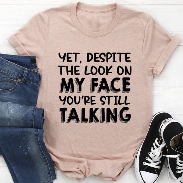 Despite The Look On My Face You're Still Talking Tee