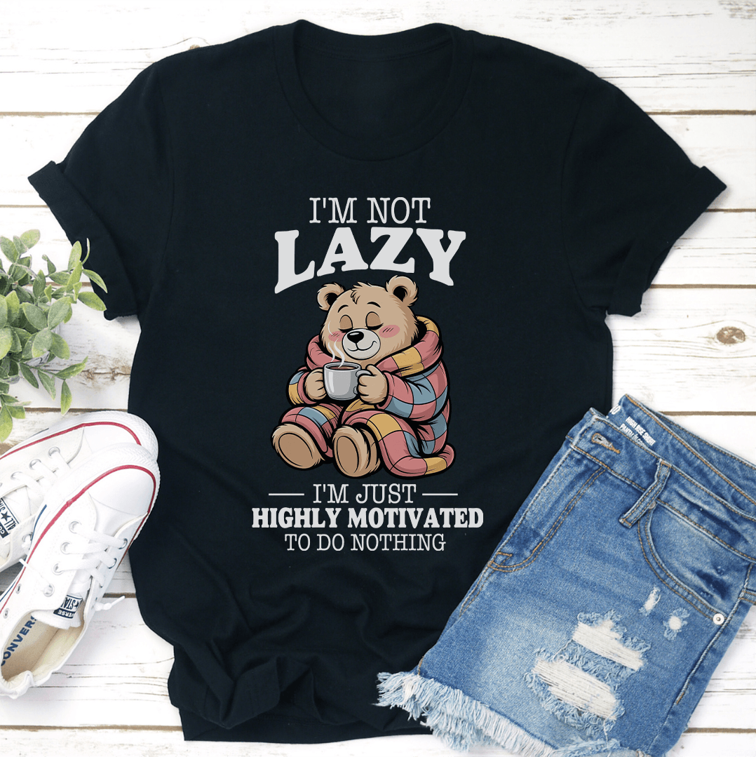 I'm Not Lazy I'm Just Highly Motivated To Do Nothing Tee
