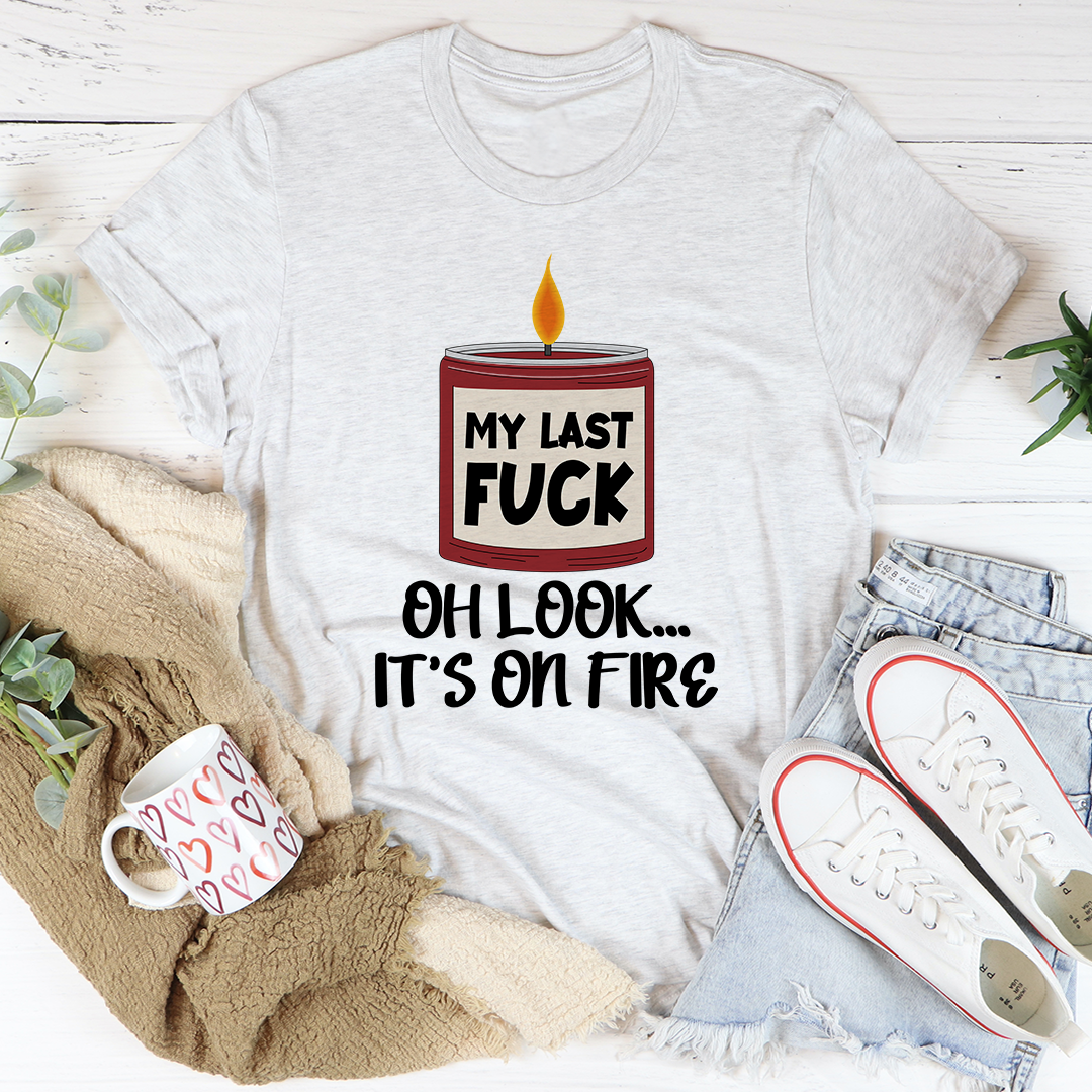 My Last Fck Oh Look Its On Fire Tee