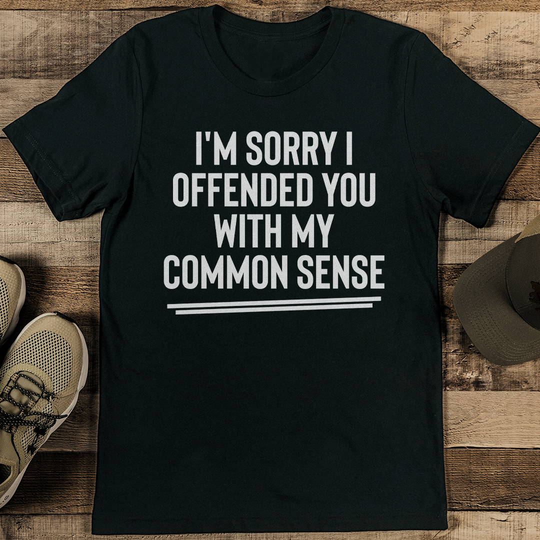 I'm sorry I Offended You With My Common Sense tee