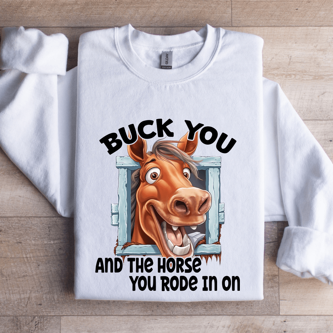 Buck You Horse Rode In On Sweatshirt