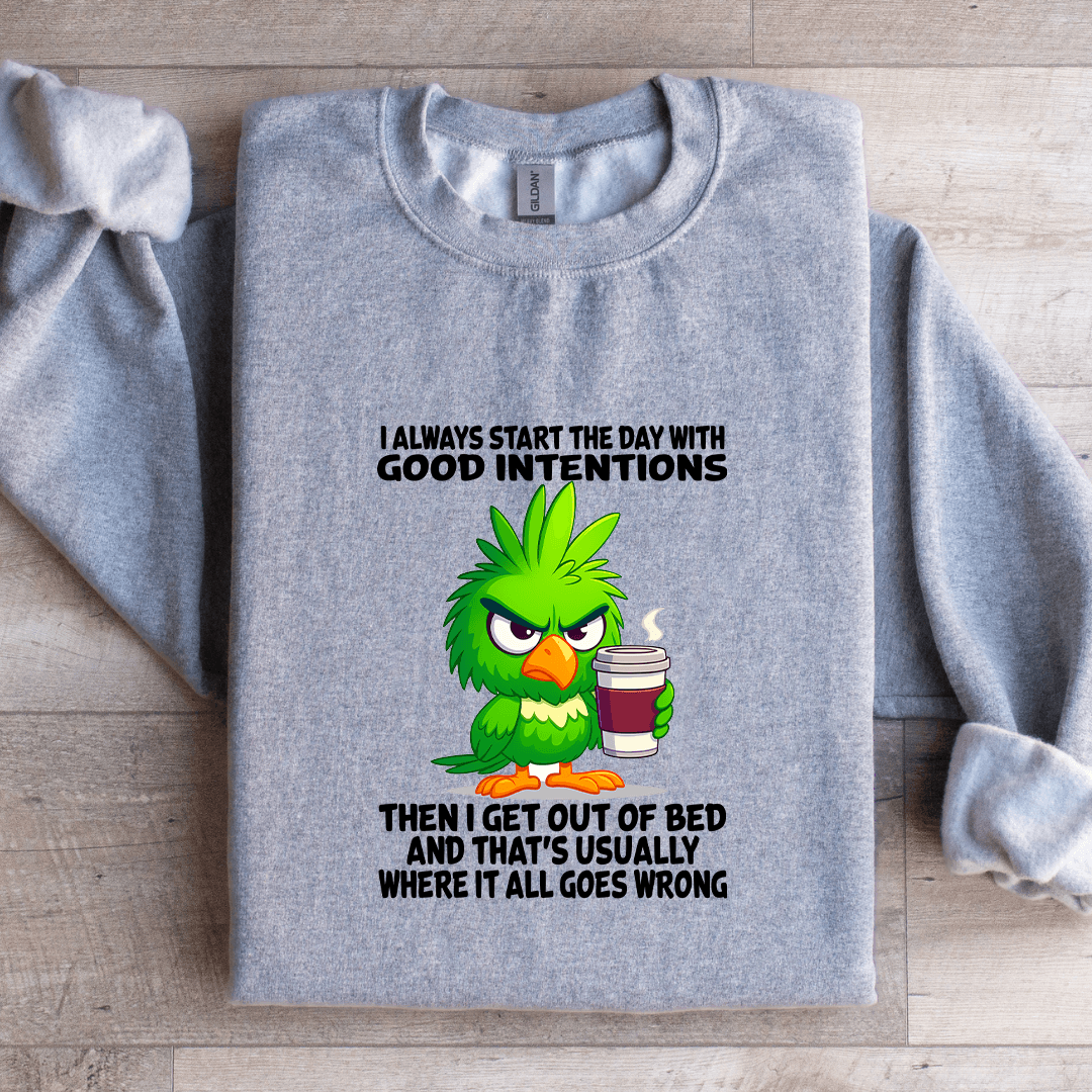 I Always Start The Day With Good Intentions Sweatshirt