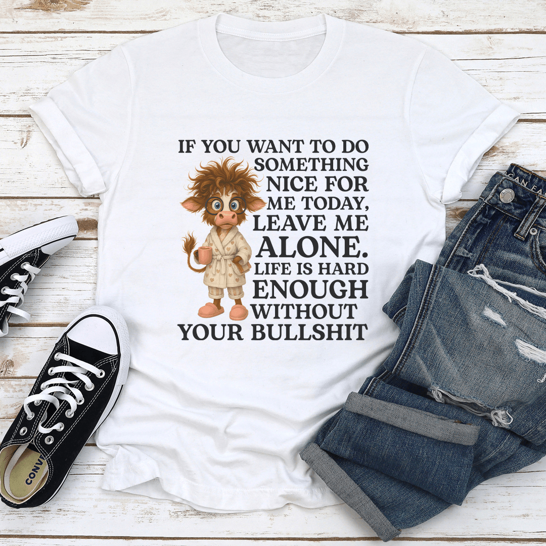 If You Want To Do Something Nice For Me Today Tee