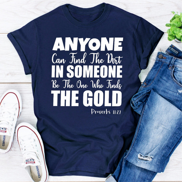 Anyone Can Find The Dirt In Someone Be The One Who Finds The Gold