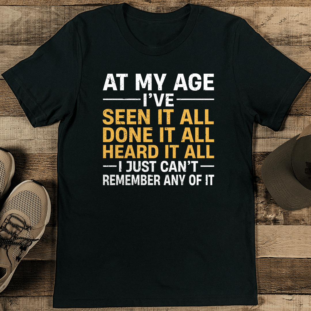 At My Age I've Seen It All Done It All Tee