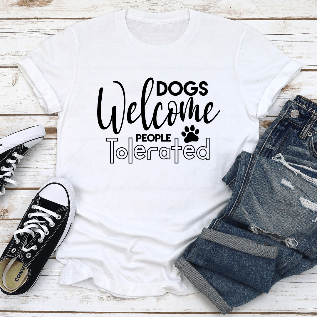Dogs Welcome People Tolerated Tee