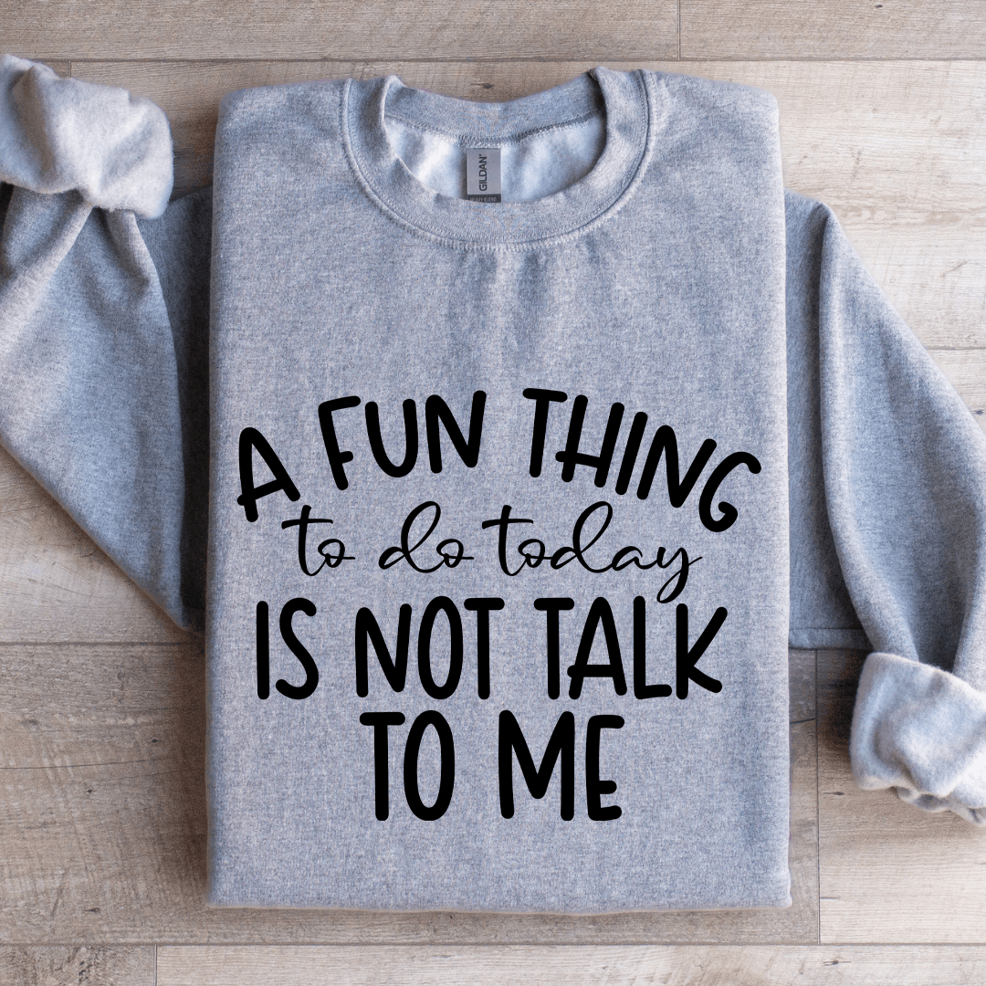 A Fun Things To Do Today Is Not Talk To Me Sweatshirt