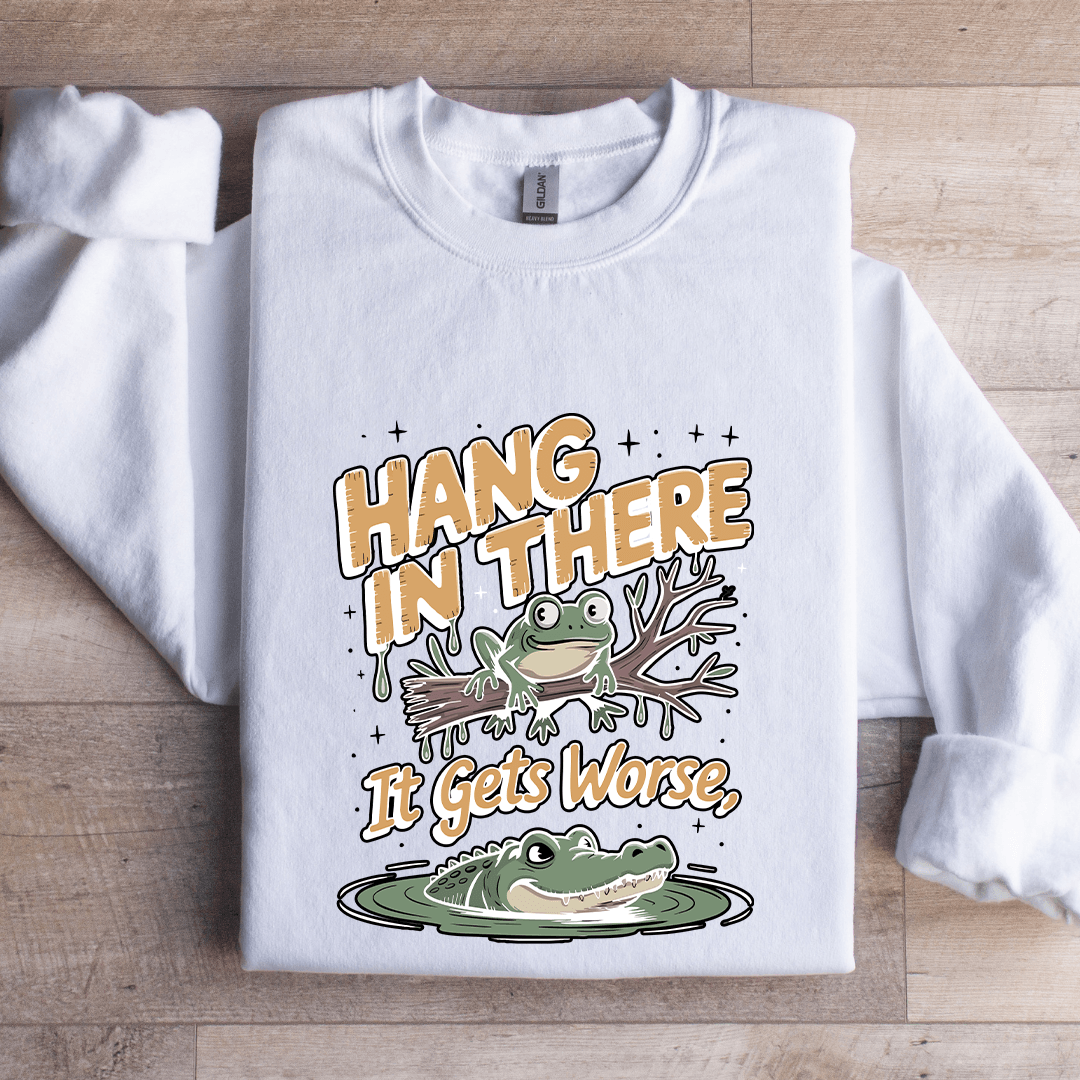 Hang In There If Gets Wors Sweatshirt