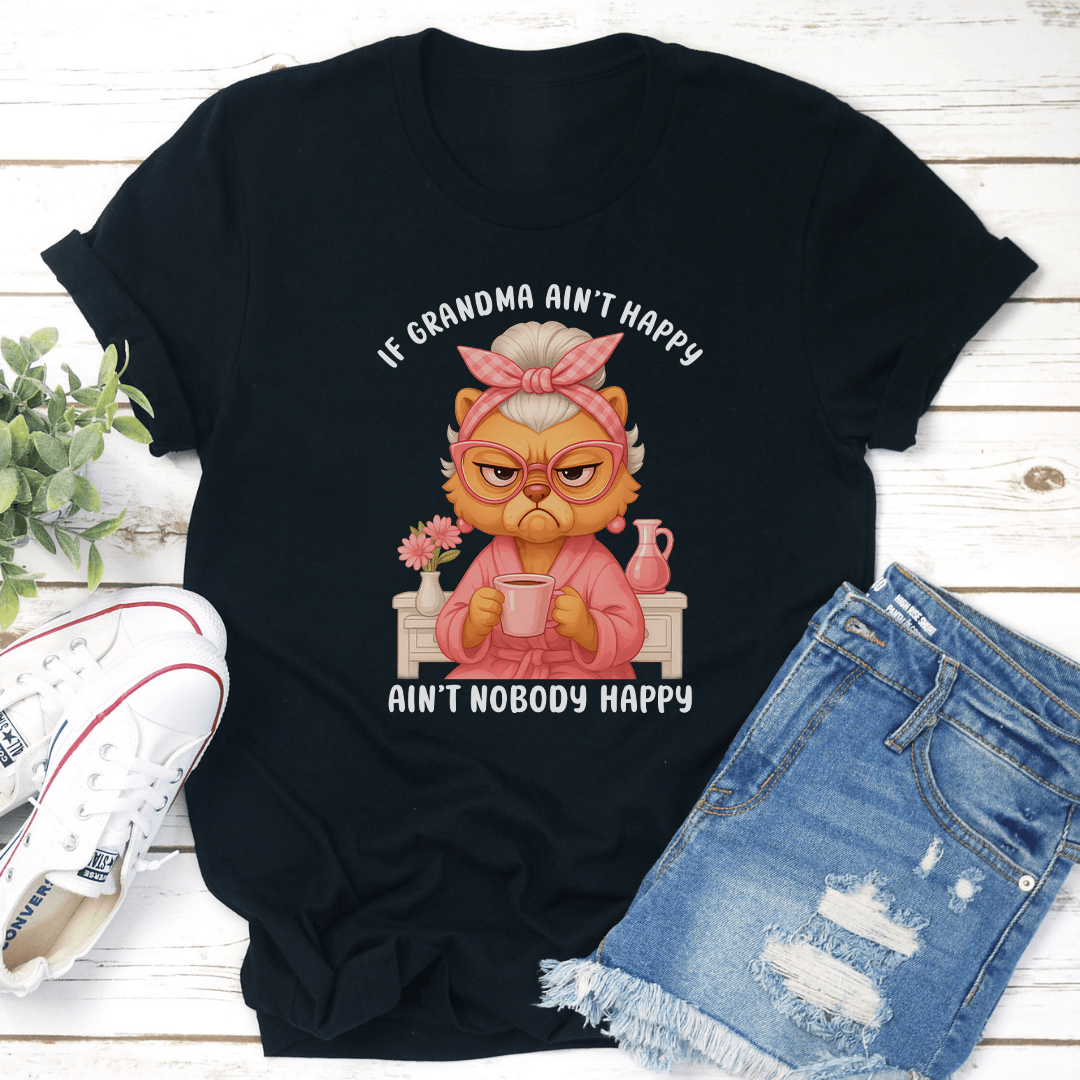 If Grandma Ain't Happy Ain't Nobody Happy Tee