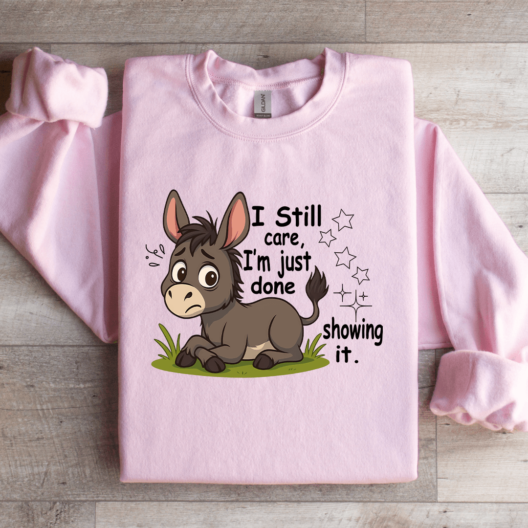 I Still Care I'm Just Done Showing It Sweatshirt