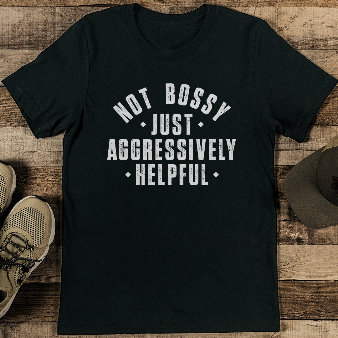 Not Bossy Just Aggressively Helpful Tee