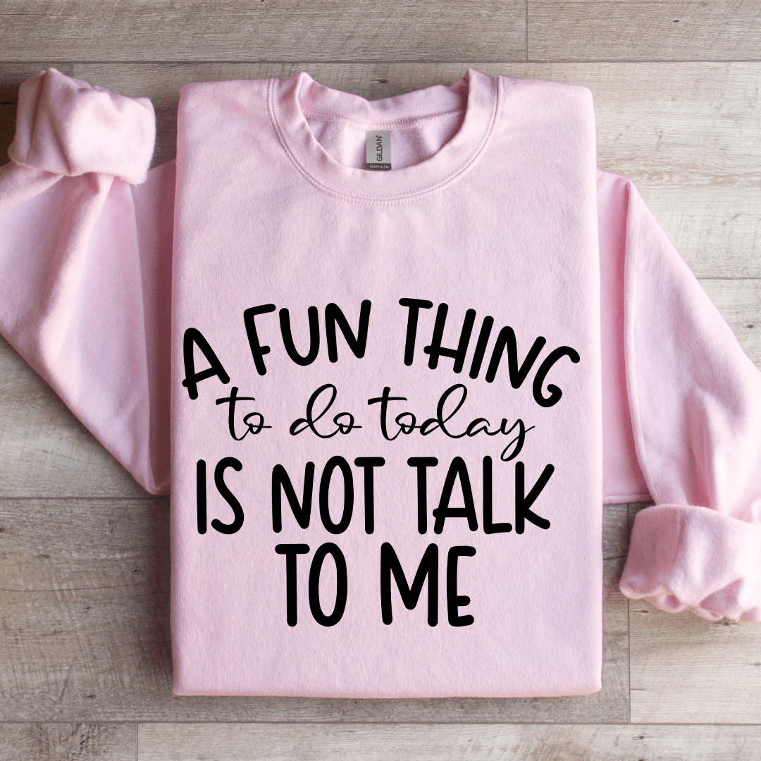A Fun Things To Do Today Is Not Talk To Me Sweatshirt
