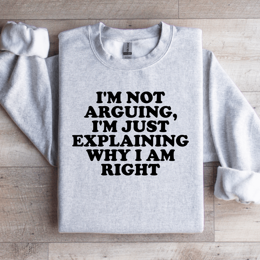 I'm Not Arguing I'm Just Explaining Sweatshirt