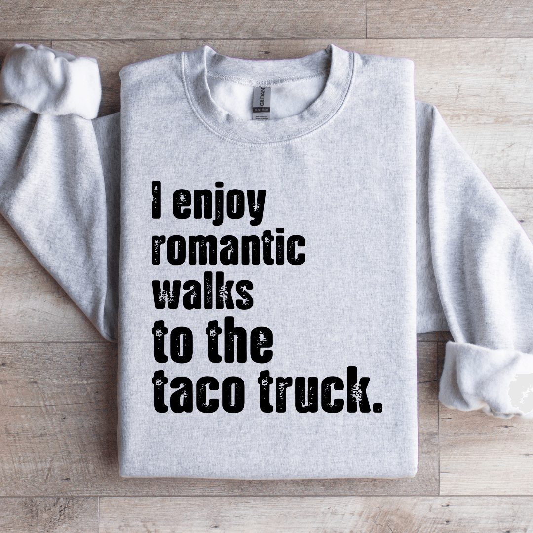 I Enjoy Romantic Walks To The Taco Truck Sweatshirt