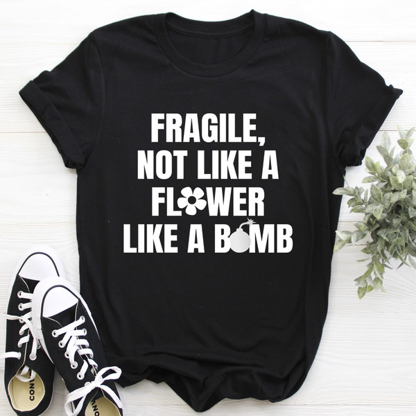Fragile Not Like A Flower Tee