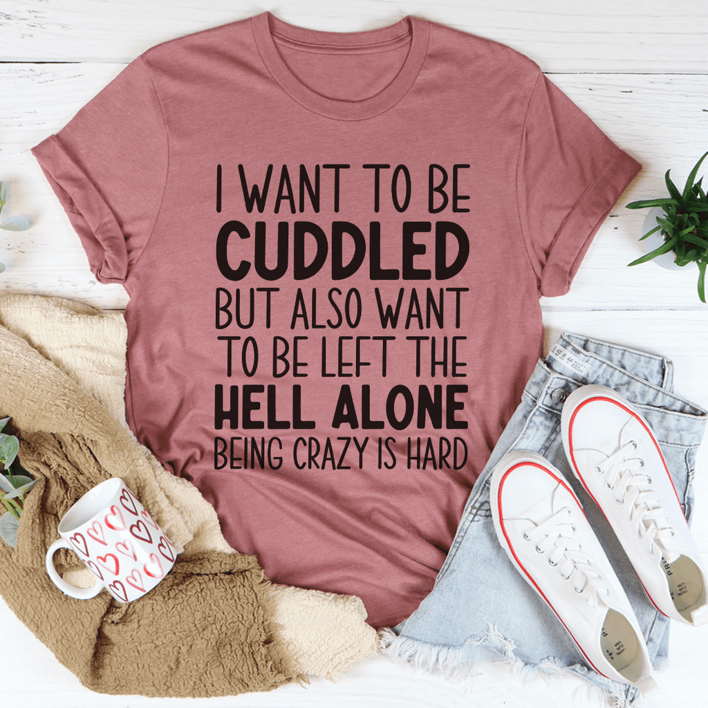 I Want To Be Cuddled Tee