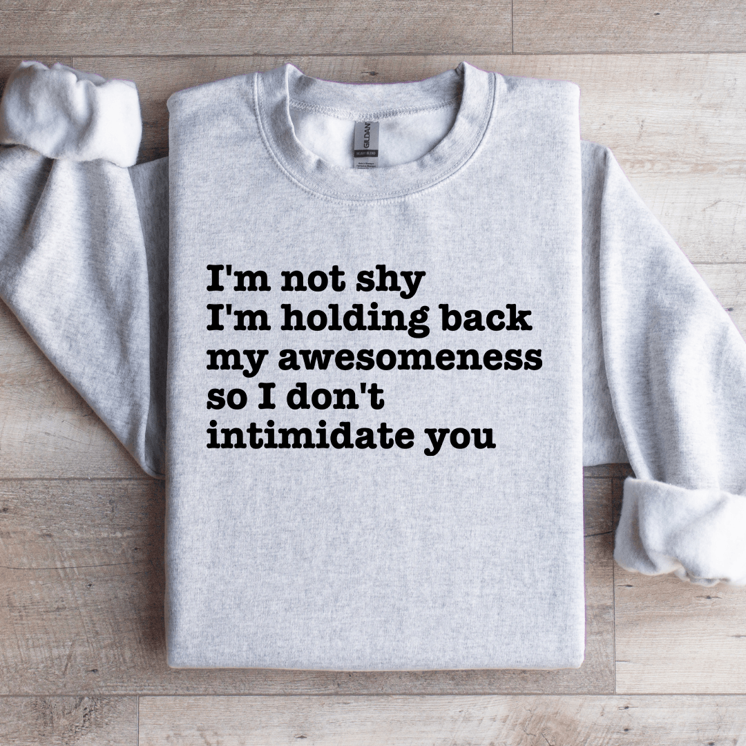 I'm Not Shy I'm Holding Back My-Awesomeness Sweatshirt