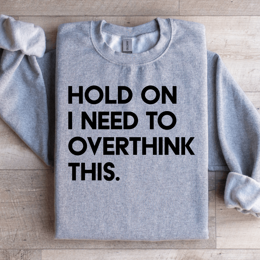 Hold On I Need To Overthink This Sweatshirt