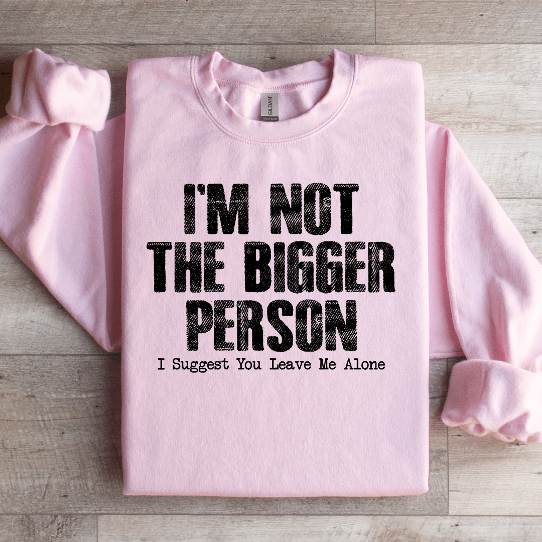I'm Not The Bigger Person Sweatshirt