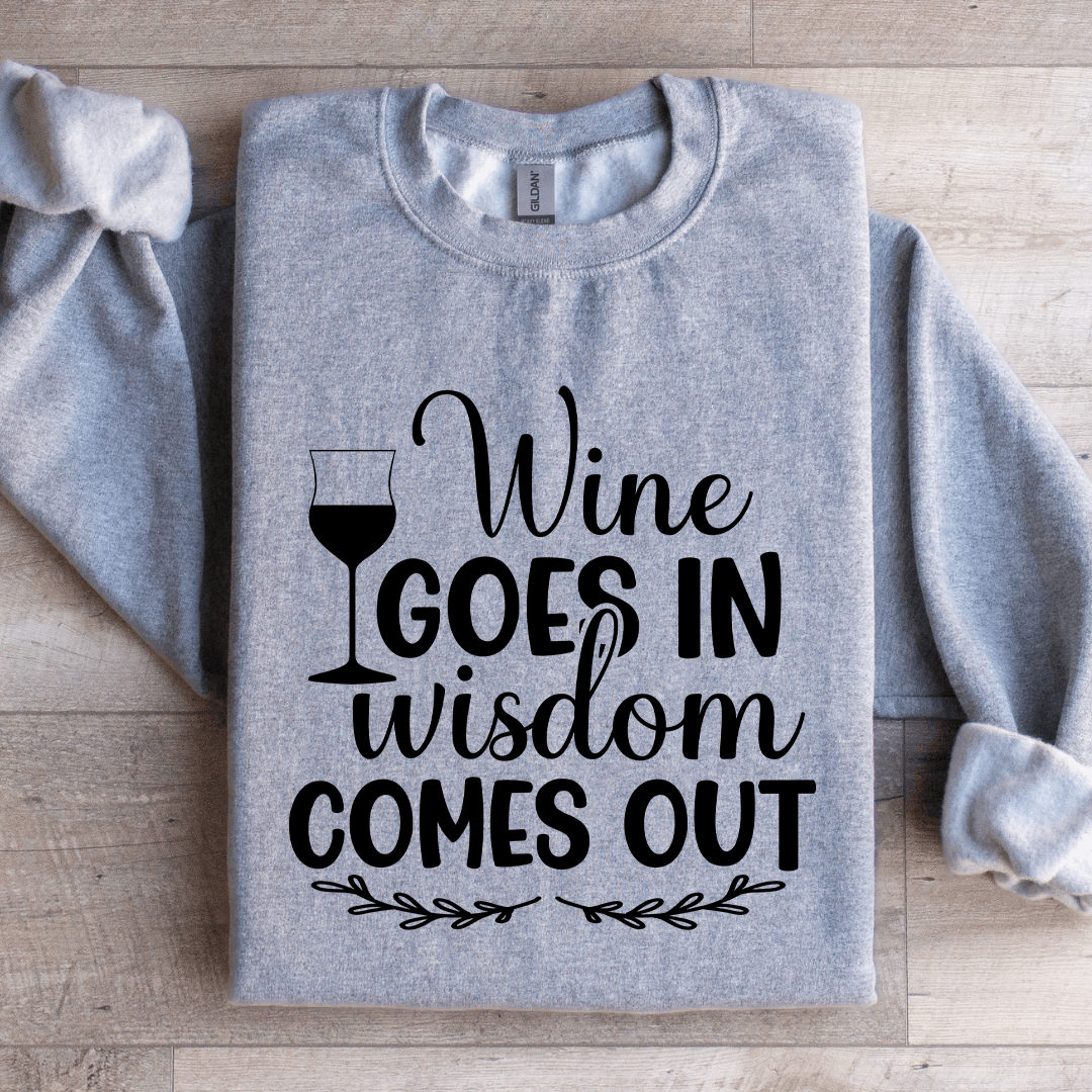 Wine Goes In Wisdom Comes Out Sweatshirt