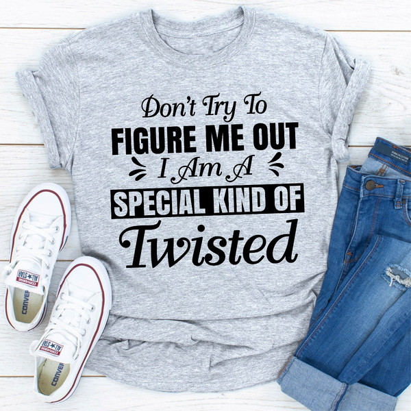 Don't Try To Figure Me Out I'm A Special Kind Of Twisted