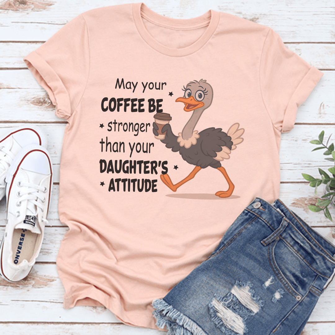 May Your Coffee Be Stronger Than Your Daughter's Attitude Tee