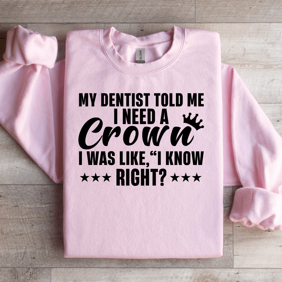 My Dentist Told Me I Need A Crown Sweatshirt