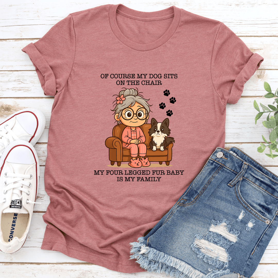 Of Course My Dog Sits On The Chair Tee