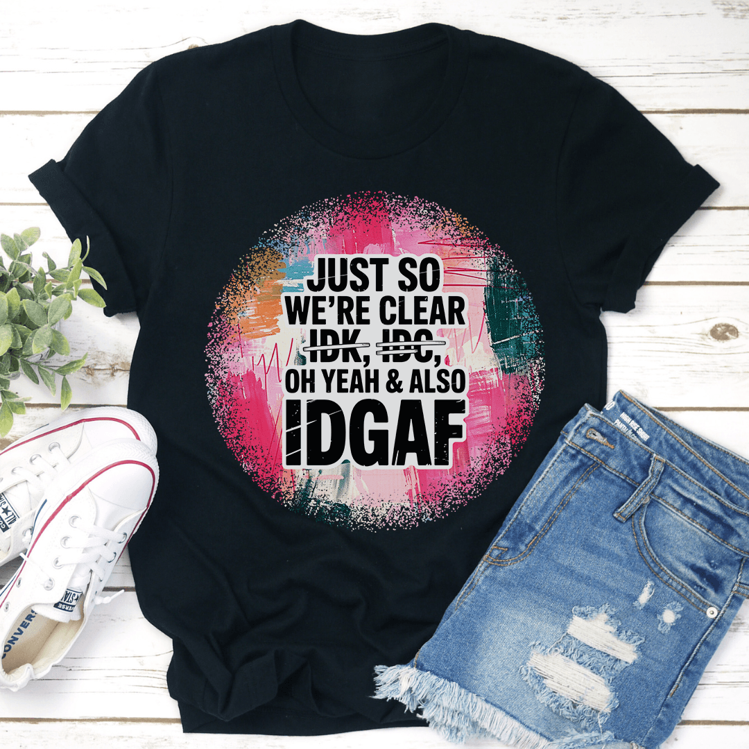 Just So We're Clear Oh Yeah & Also IDGAF Tee