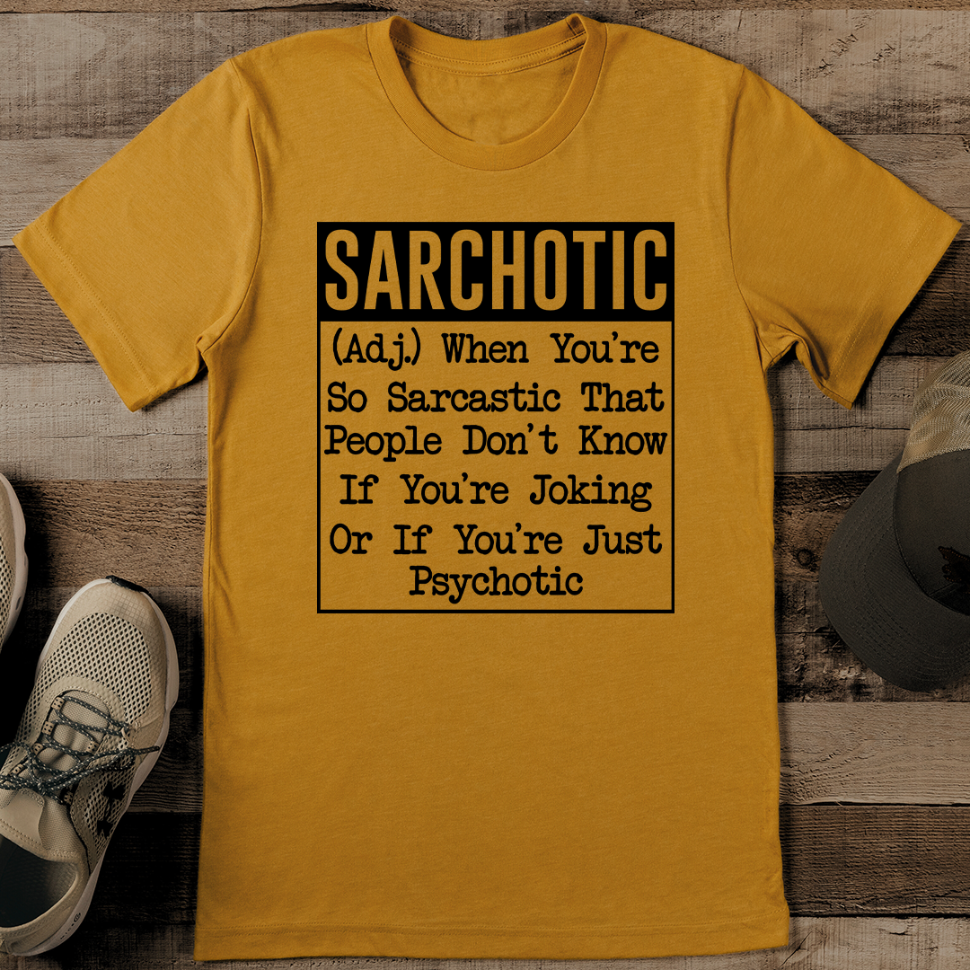 Sarchotic When You're So Sarcastic That People Don't Know Tee