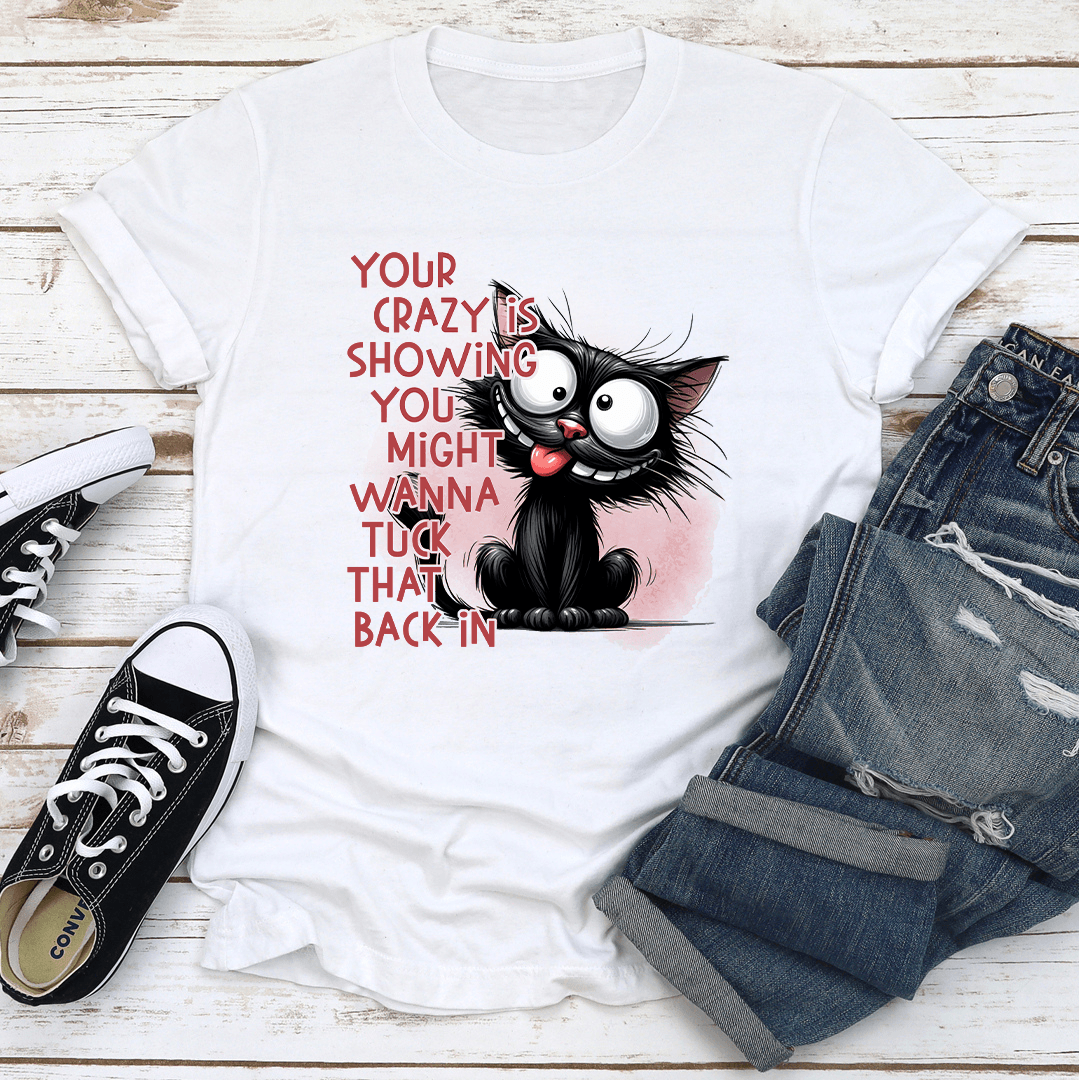 Your Crazy Is Showing Might Tuck Back In Tee
