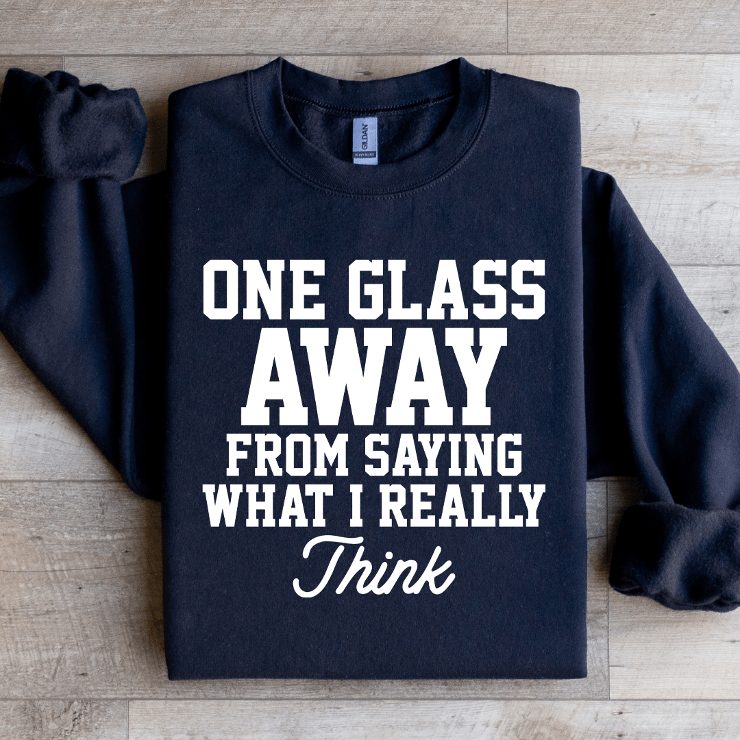 One Glass Away From Saying Sweatshirt