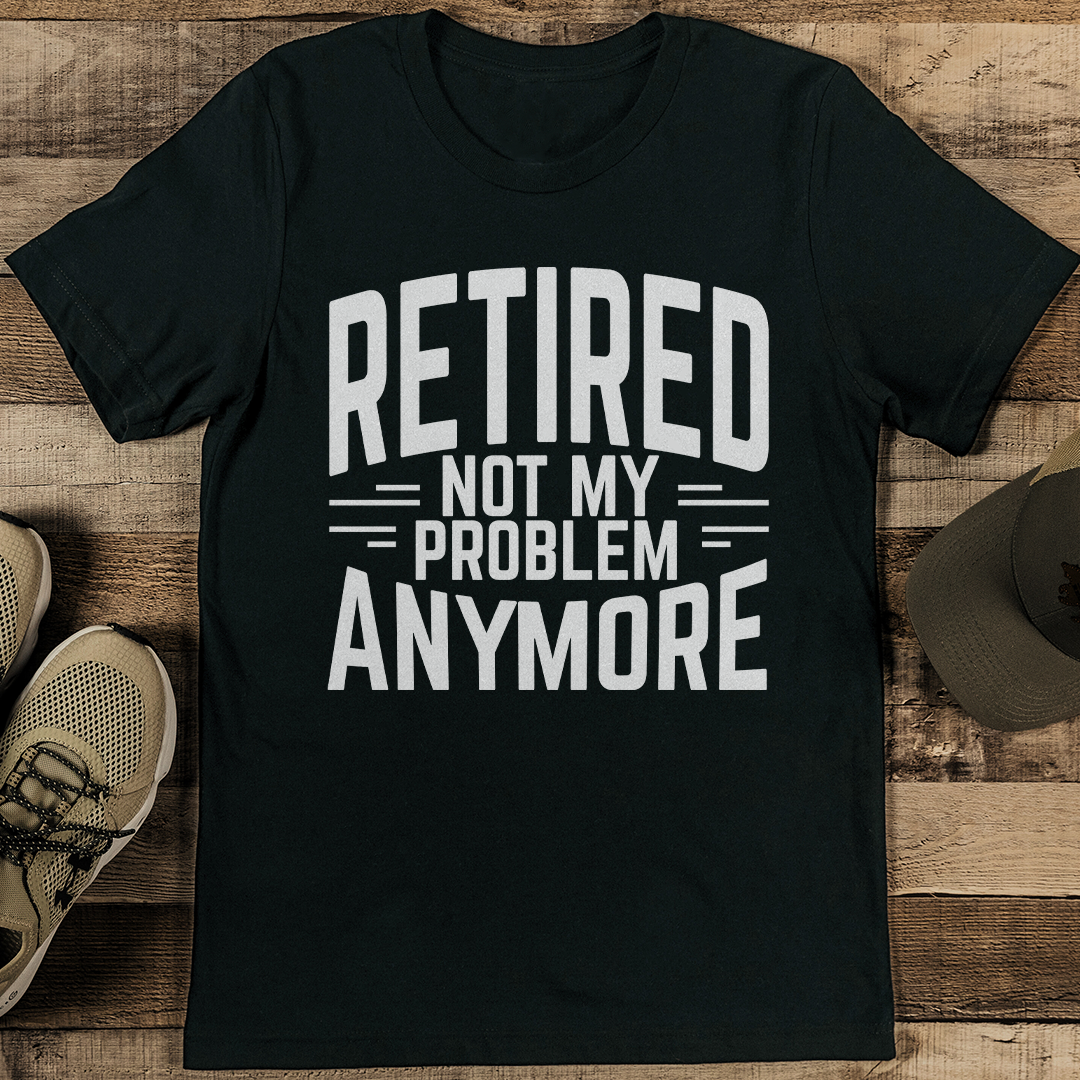 Retired Not My Problem Anymore Tee