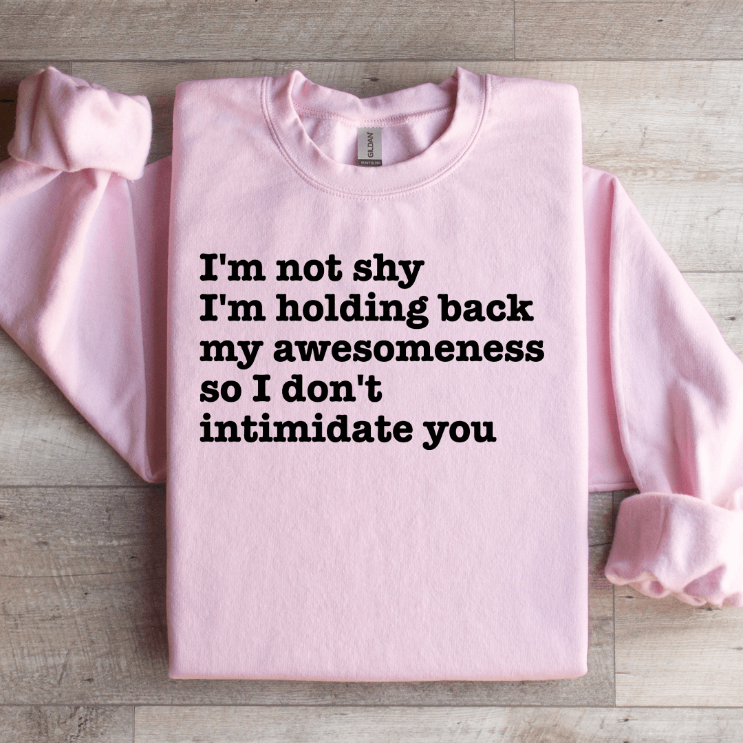 I'm Not Shy I'm Holding Back My-Awesomeness Sweatshirt