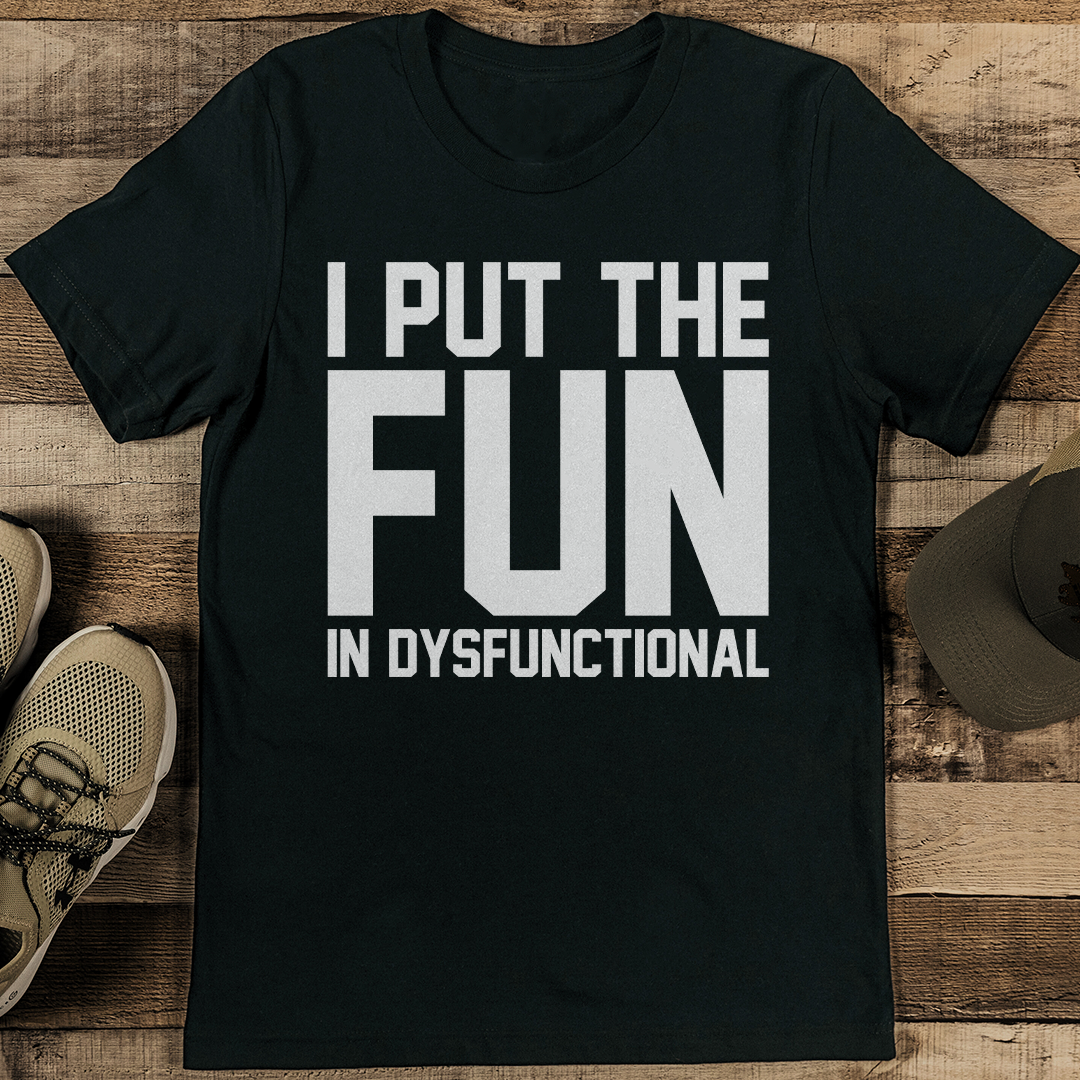I Put The Fun In Dysfunctional Tee