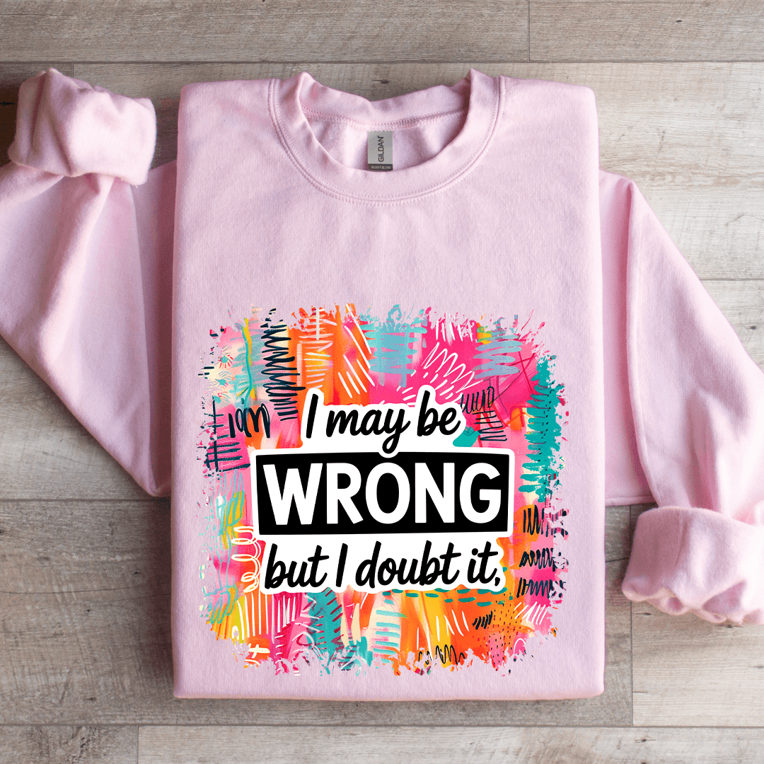 I May Wrong But I Doubt It Sweatshirt