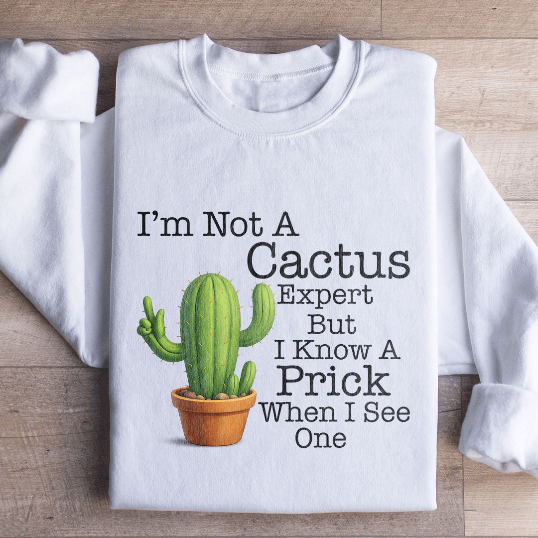 I'm Not A Cactus Expert Sweatshirt